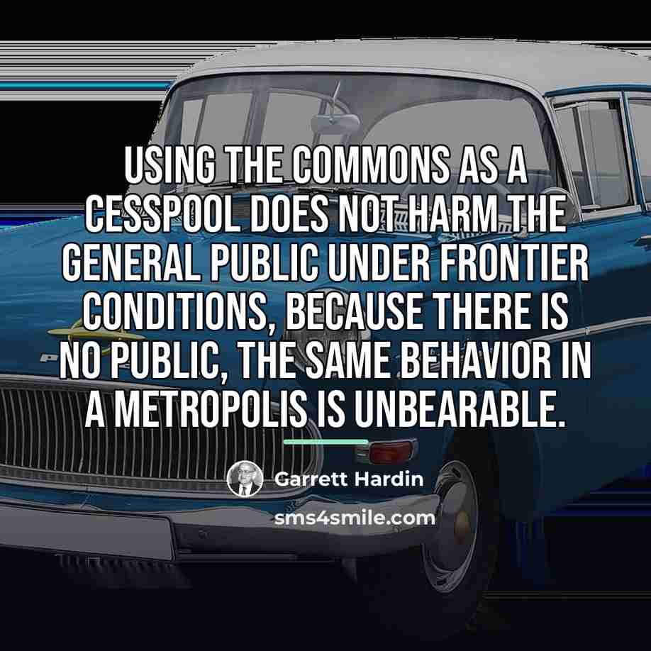 “Using the commons as a cesspool does not harm the…” quote by Garrett Hardin