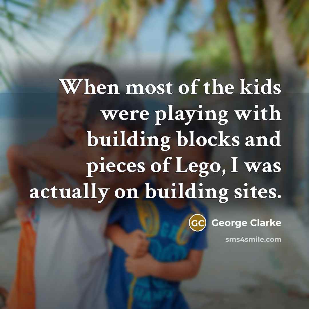 “When most of the kids were playing with building blocks…” quote by George Clarke