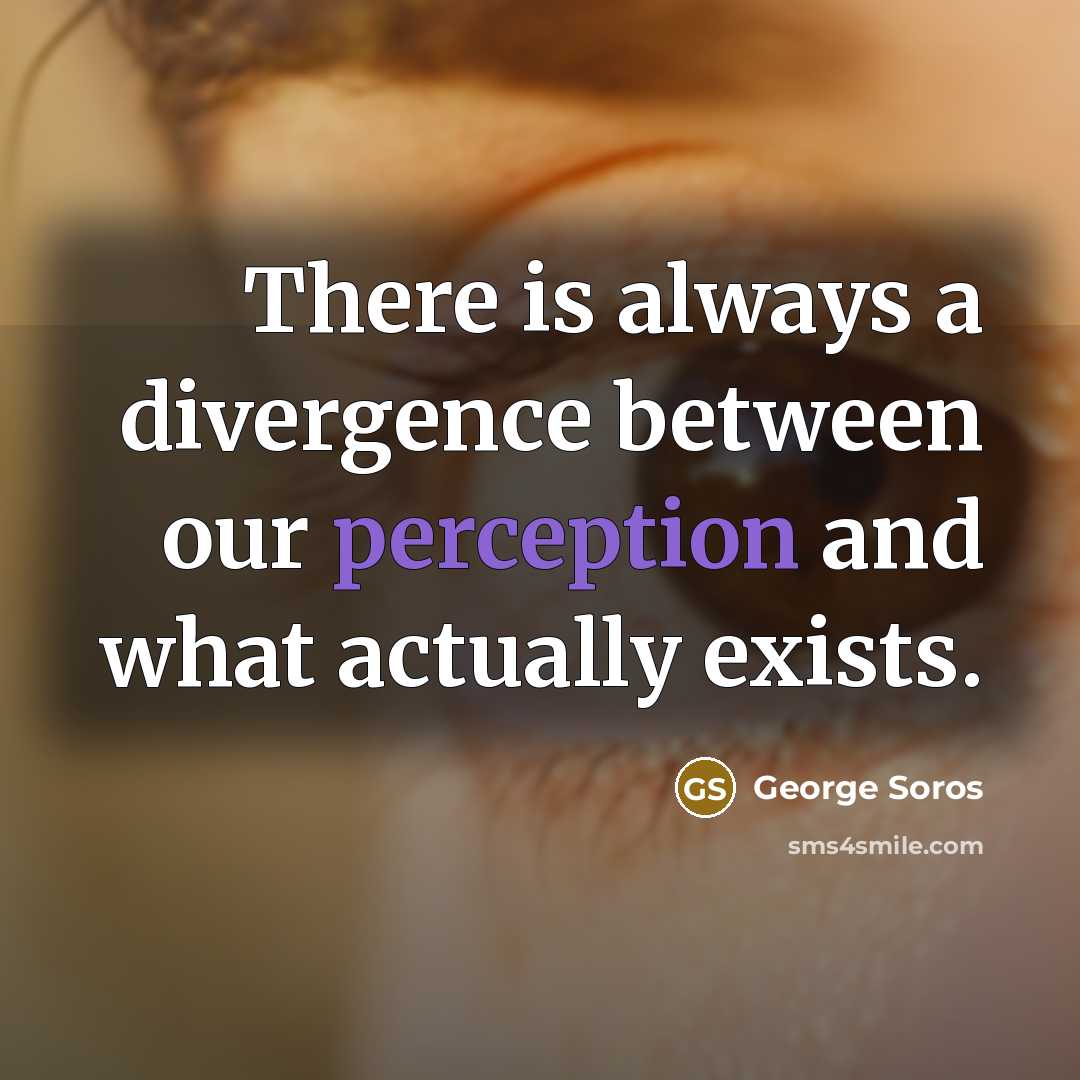 “There is always a divergence between our perception and what…” quote by George Soros