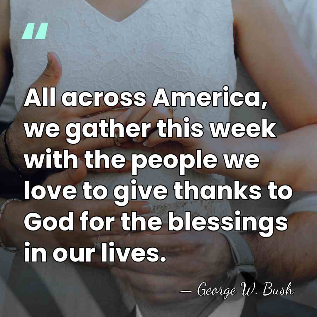 All across America, we gather this week with the people we love&hellip; - George W. Bush