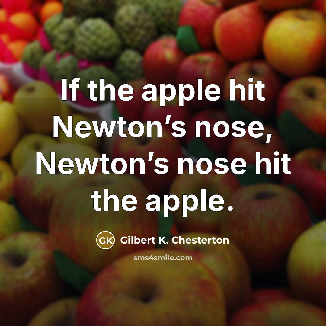“If the apple hit Newton’s nose, Newton’s nose hit the…” quote by Gilbert K. Chesterton