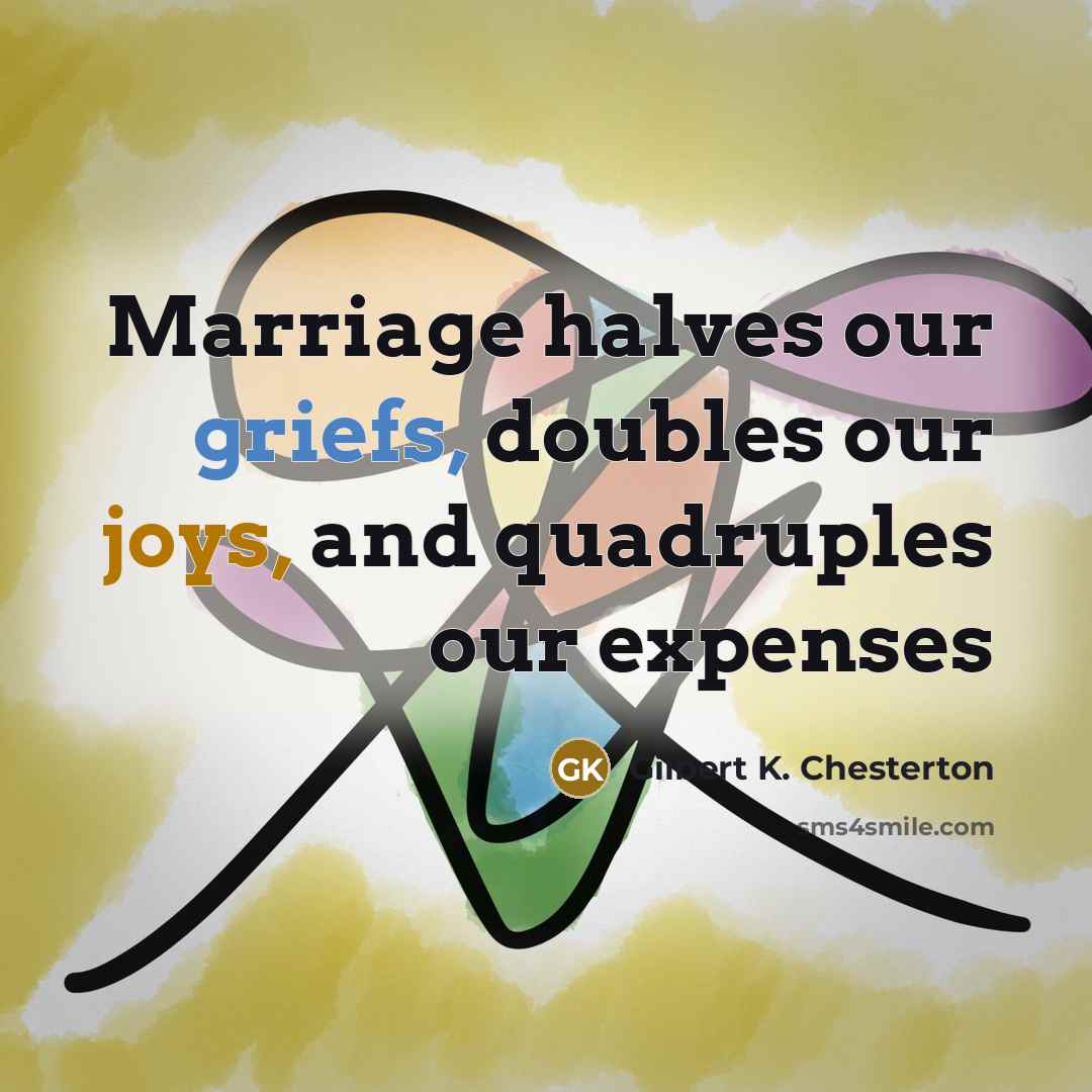 “Marriage halves our griefs, doubles our joys, and quadruples our…” quote by Gilbert K. Chesterton