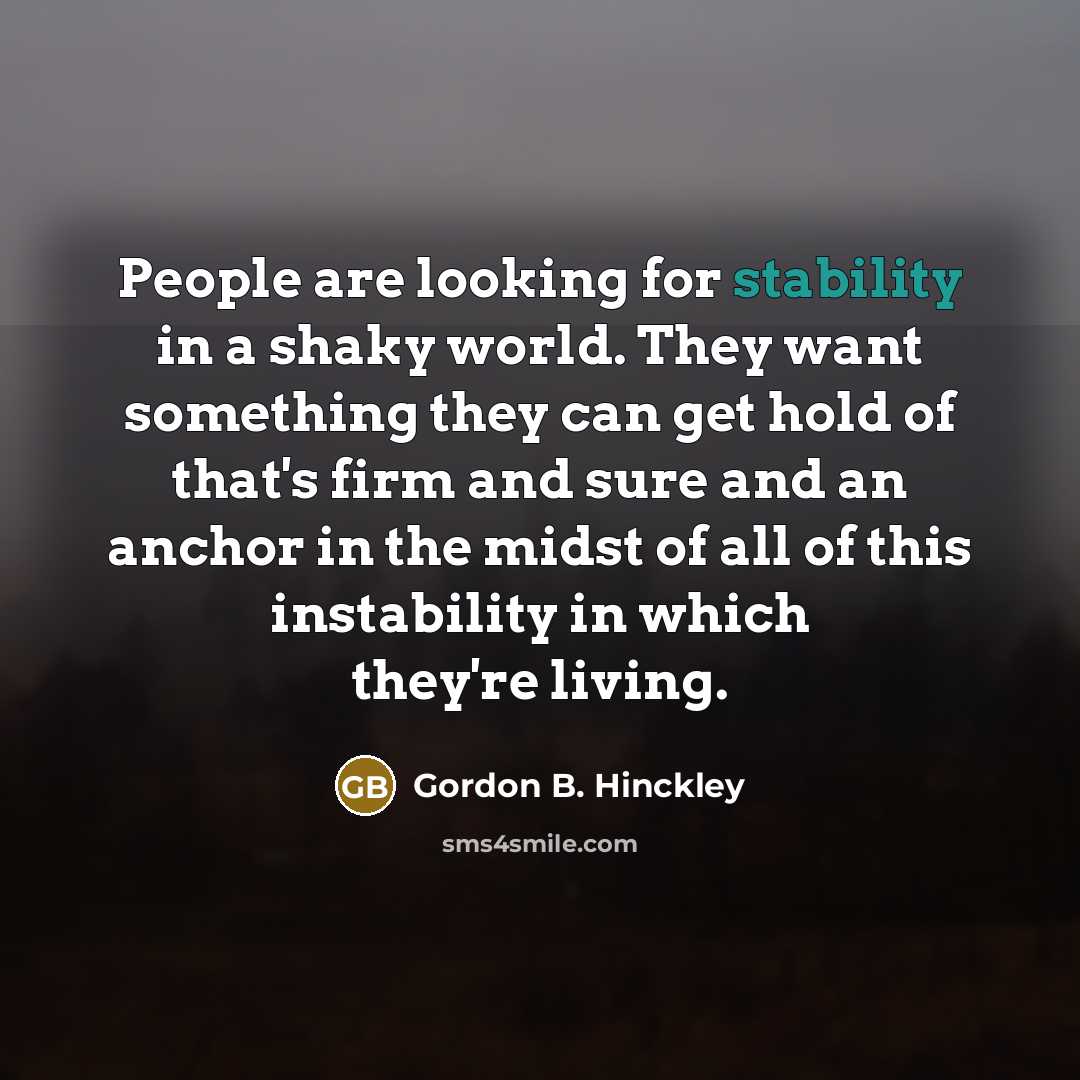 “People are looking for stability in a shaky world. They…” quote by Gordon B. Hinckley