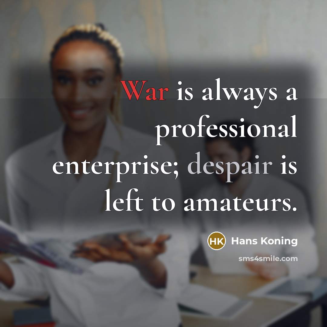“War is always a professional enterprise; despair is left to amateurs.” quote by Hans Koning