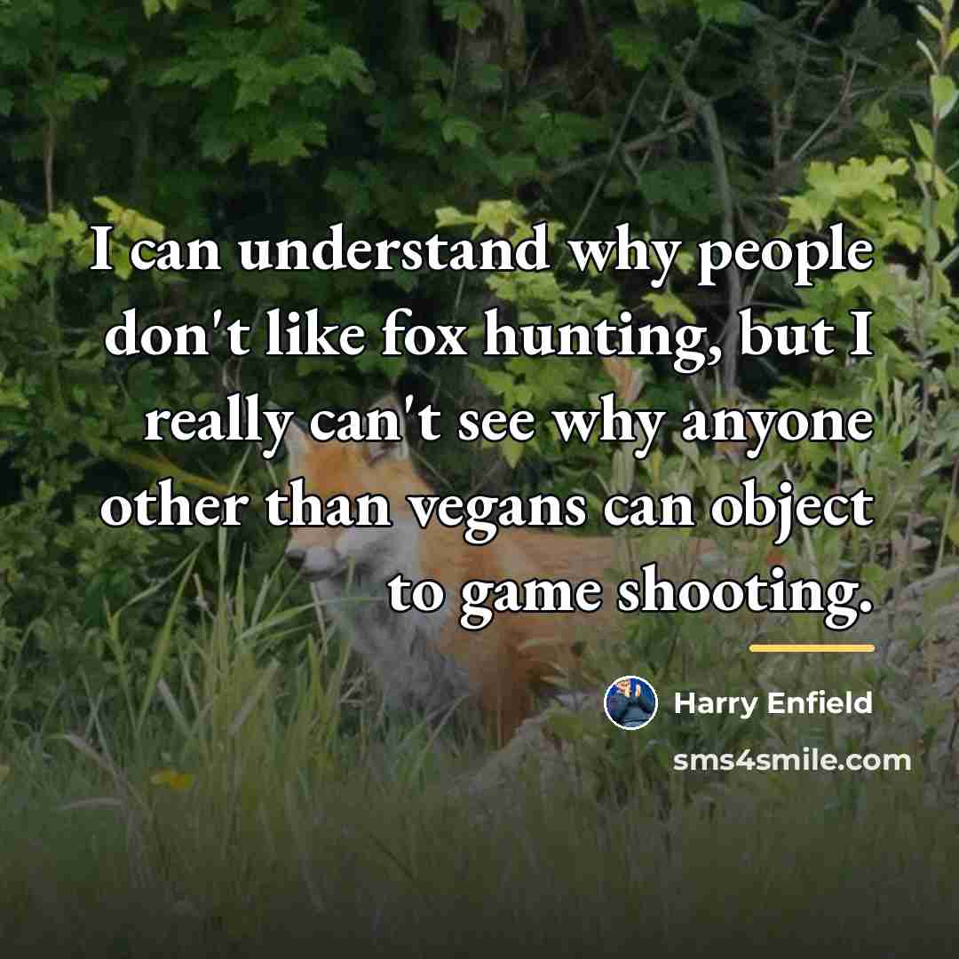 “I can understand why people don't like fox hunting, but…” quote by Harry Enfield