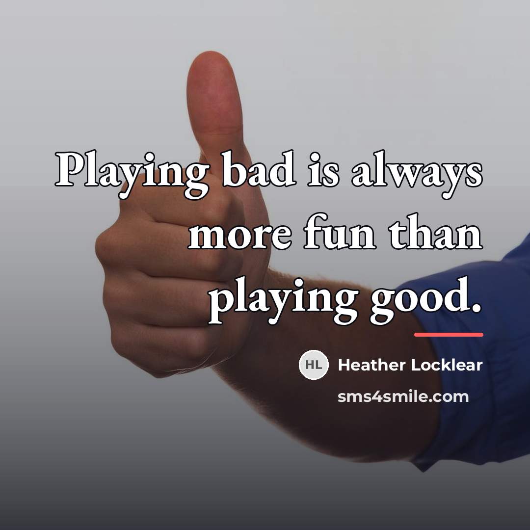 “Playing bad is always more fun than playing good.…” quote by Heather Locklear