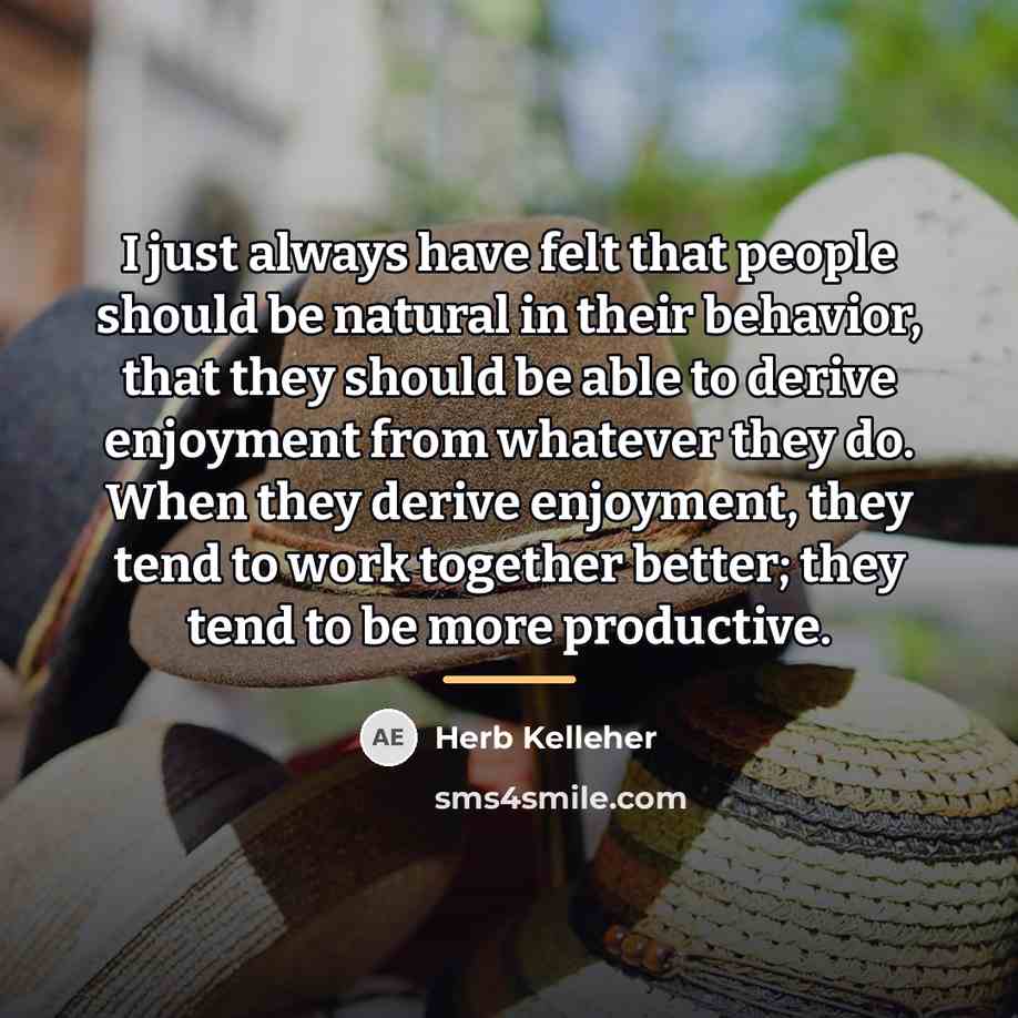 “I just always have felt that people should be natural…” quote by Herb Kelleher