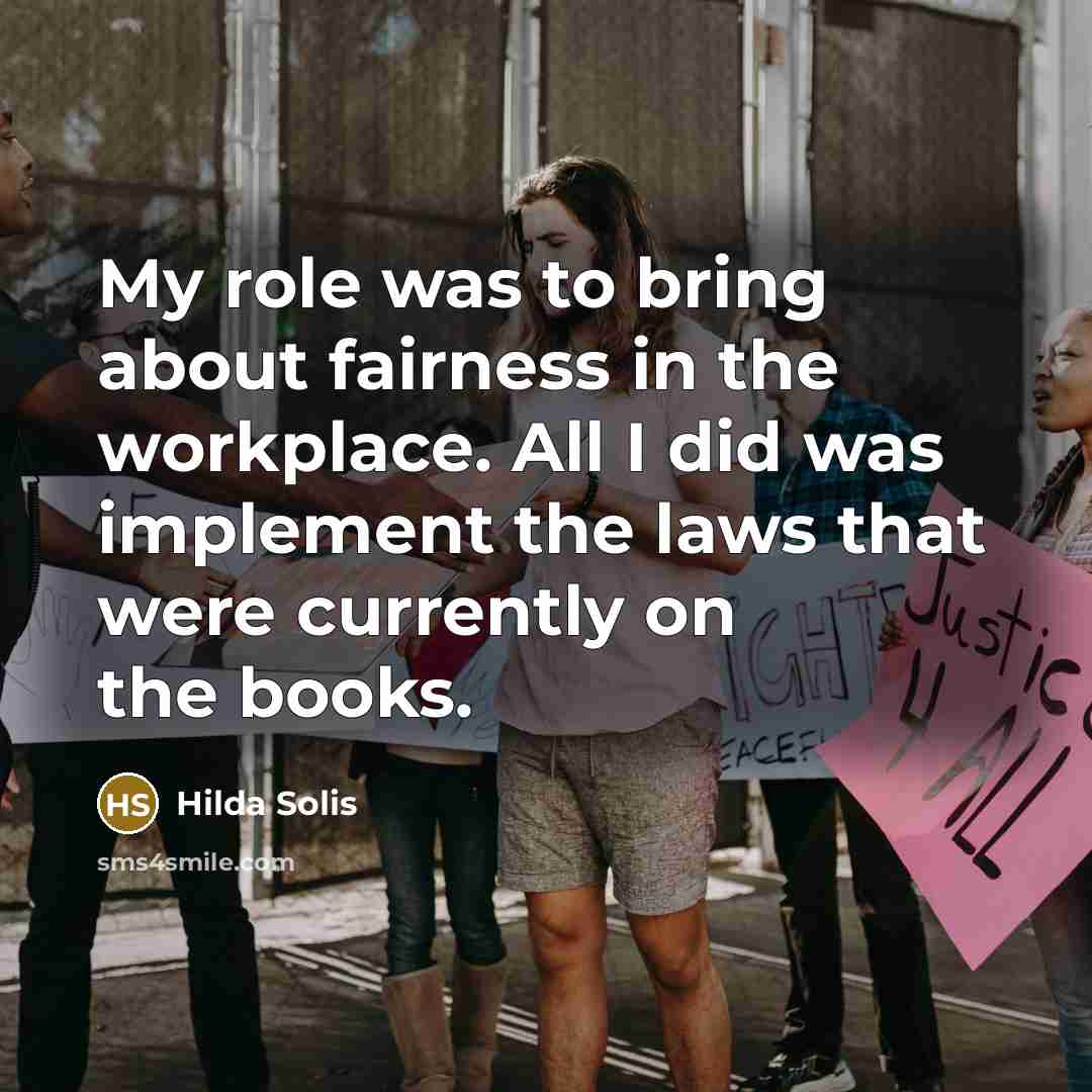 “My role was to bring about fairness in the workplace.…” quote by Hilda Solis