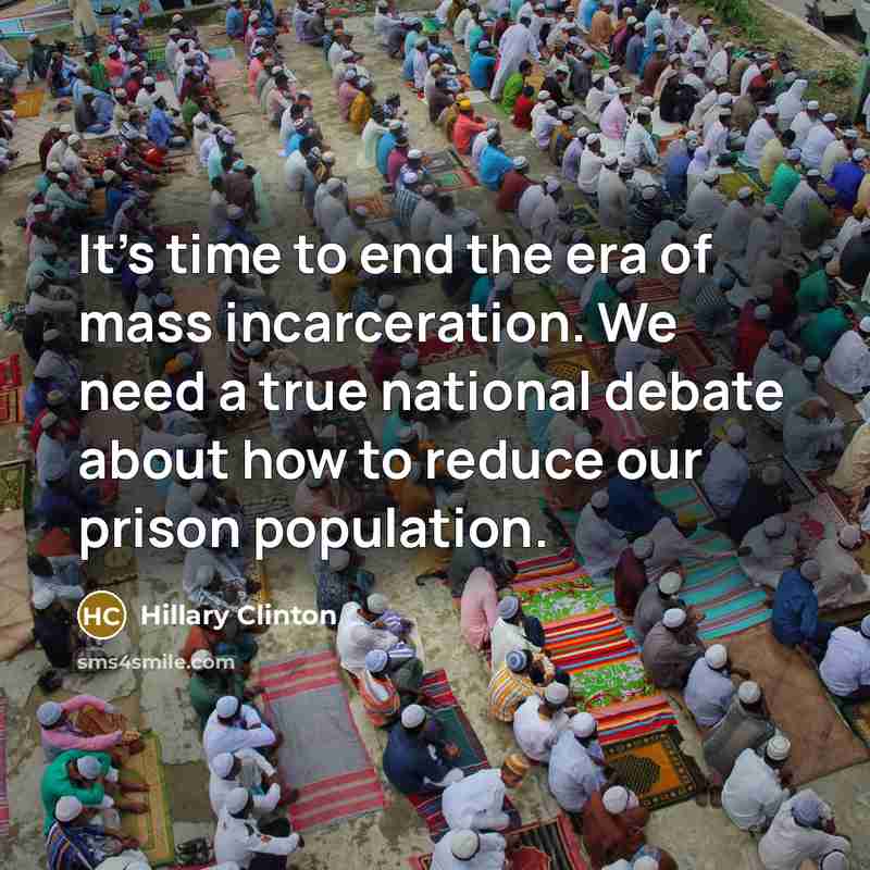 “It's time to end the era of mass incarceration. We…” quote by Hillary Clinton