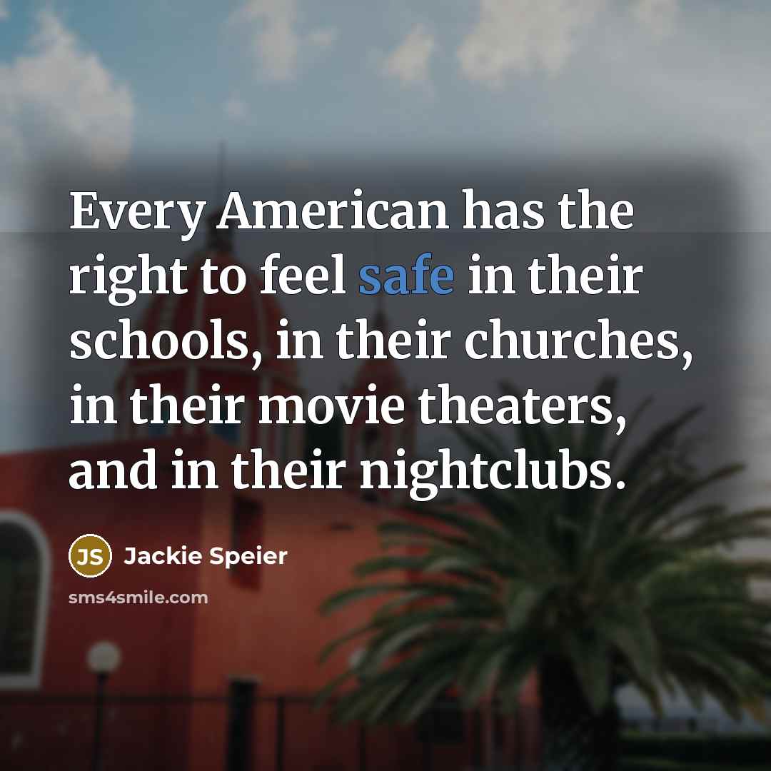 “Every American has the right to feel safe in their…” quote by Jackie Speier