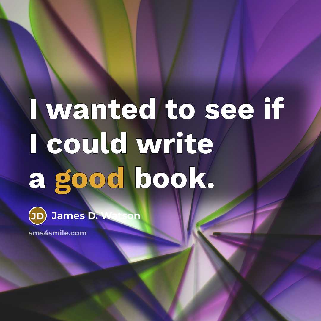 “I wanted to see if I could write a good…” quote by James D. Watson