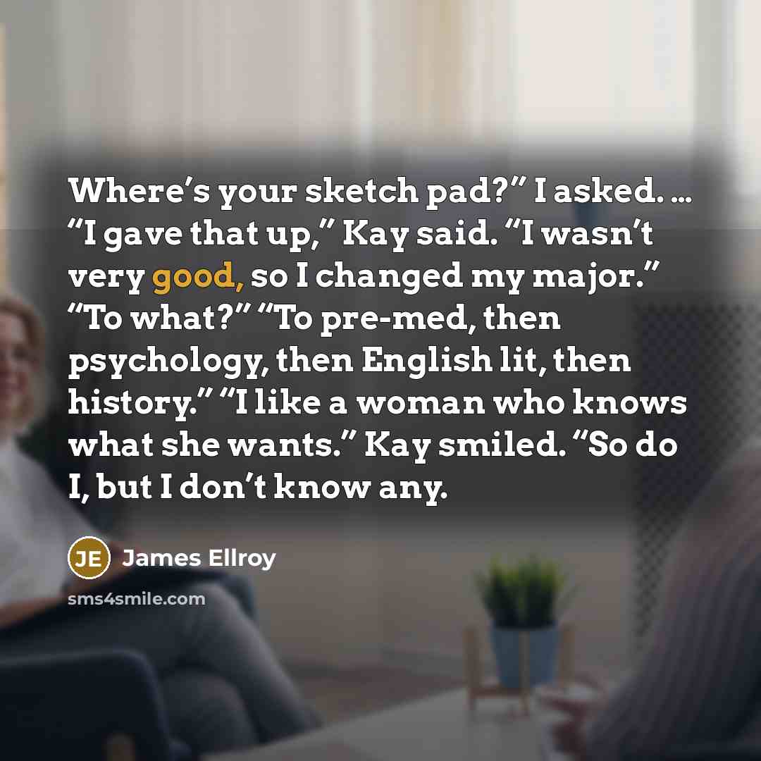 “Where’s your sketch pad?” I asked. … “I gave that…” quote by James Ellroy