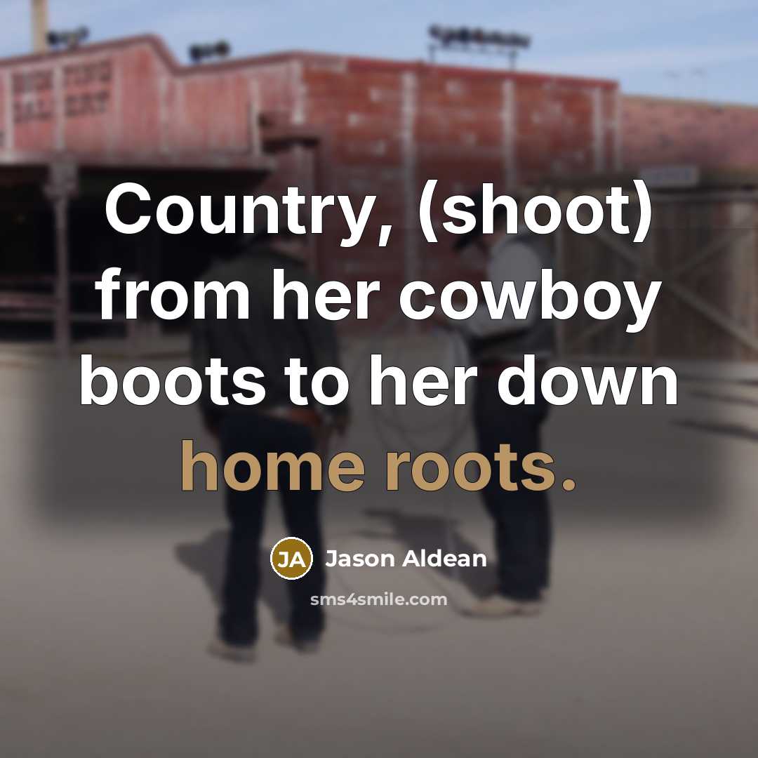 “Country, (shoot) from her cowboy boots to her down home…” quote by Jason Aldean