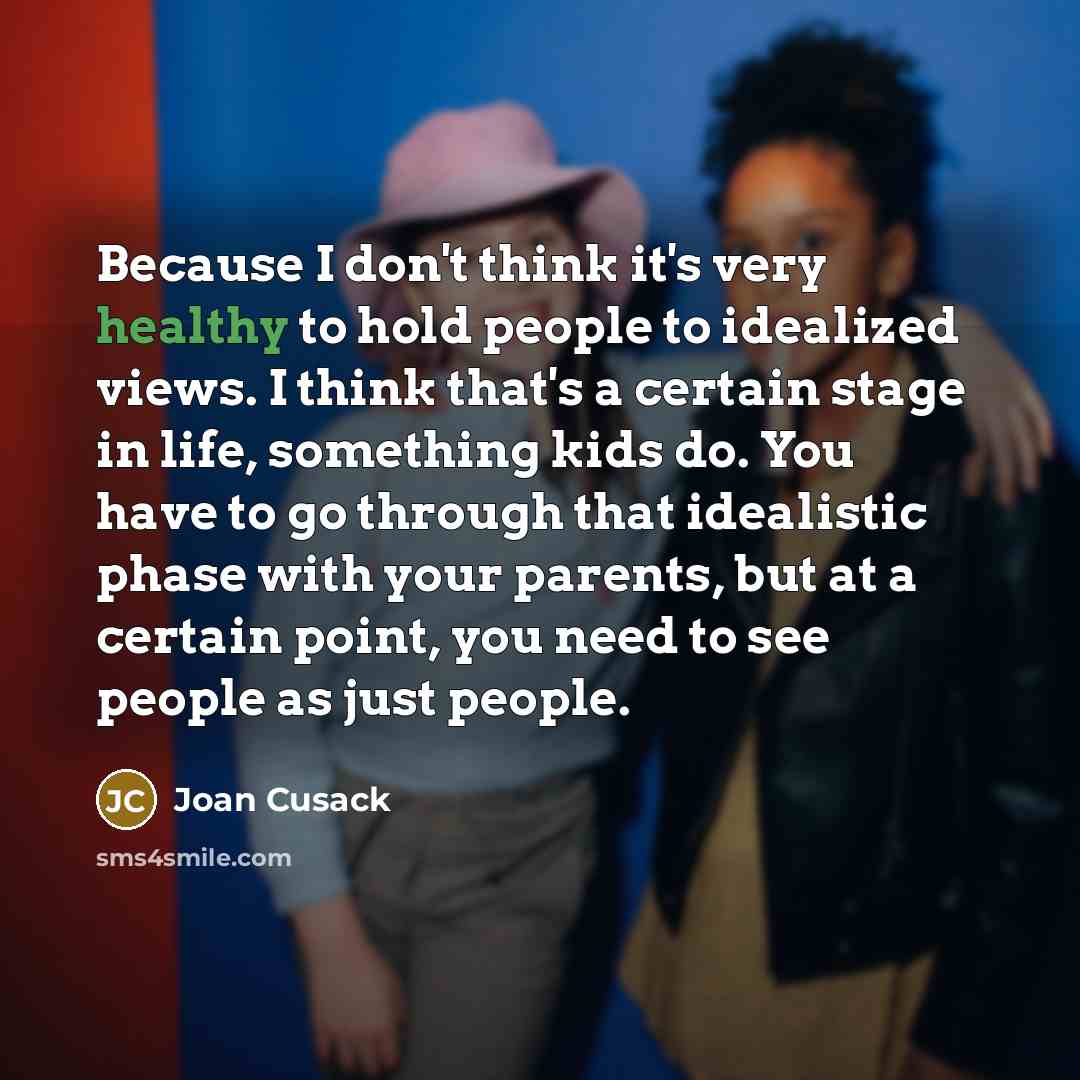 “Because I don't think it's very healthy to hold people…” quote by Joan Cusack