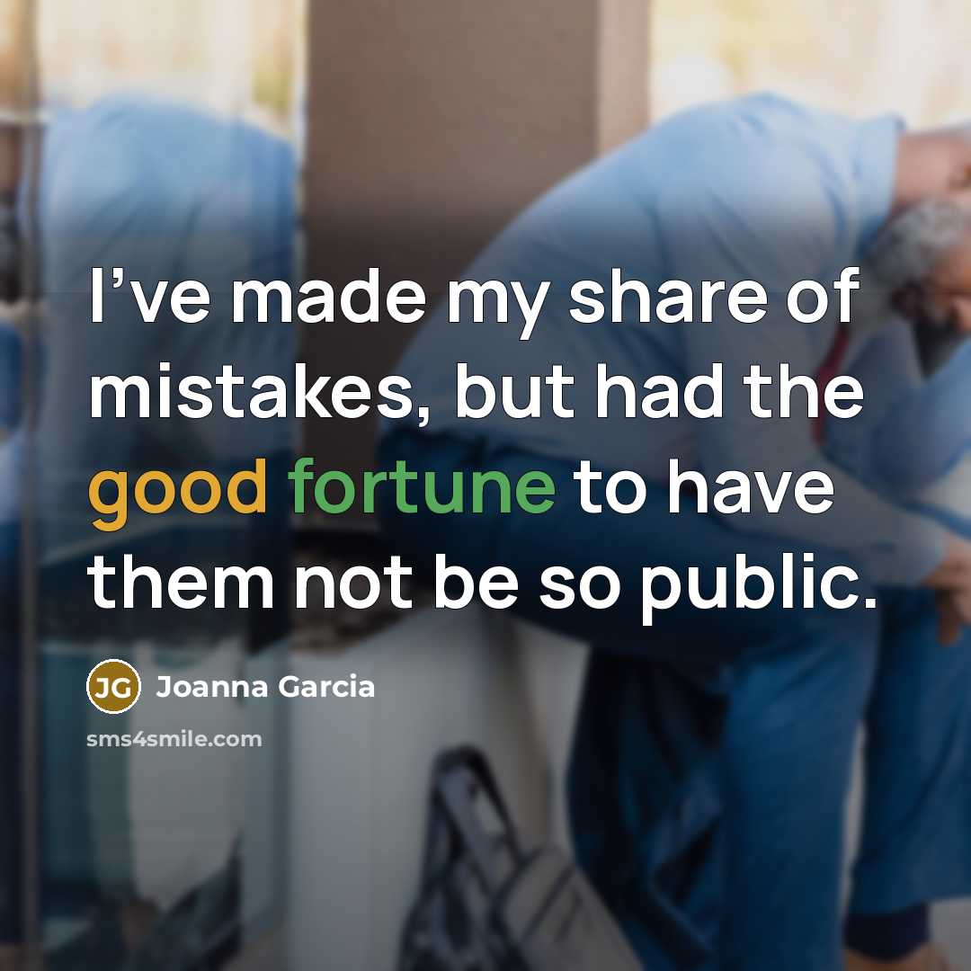 “I've made my share of mistakes, but had the good…” quote by Joanna Garcia