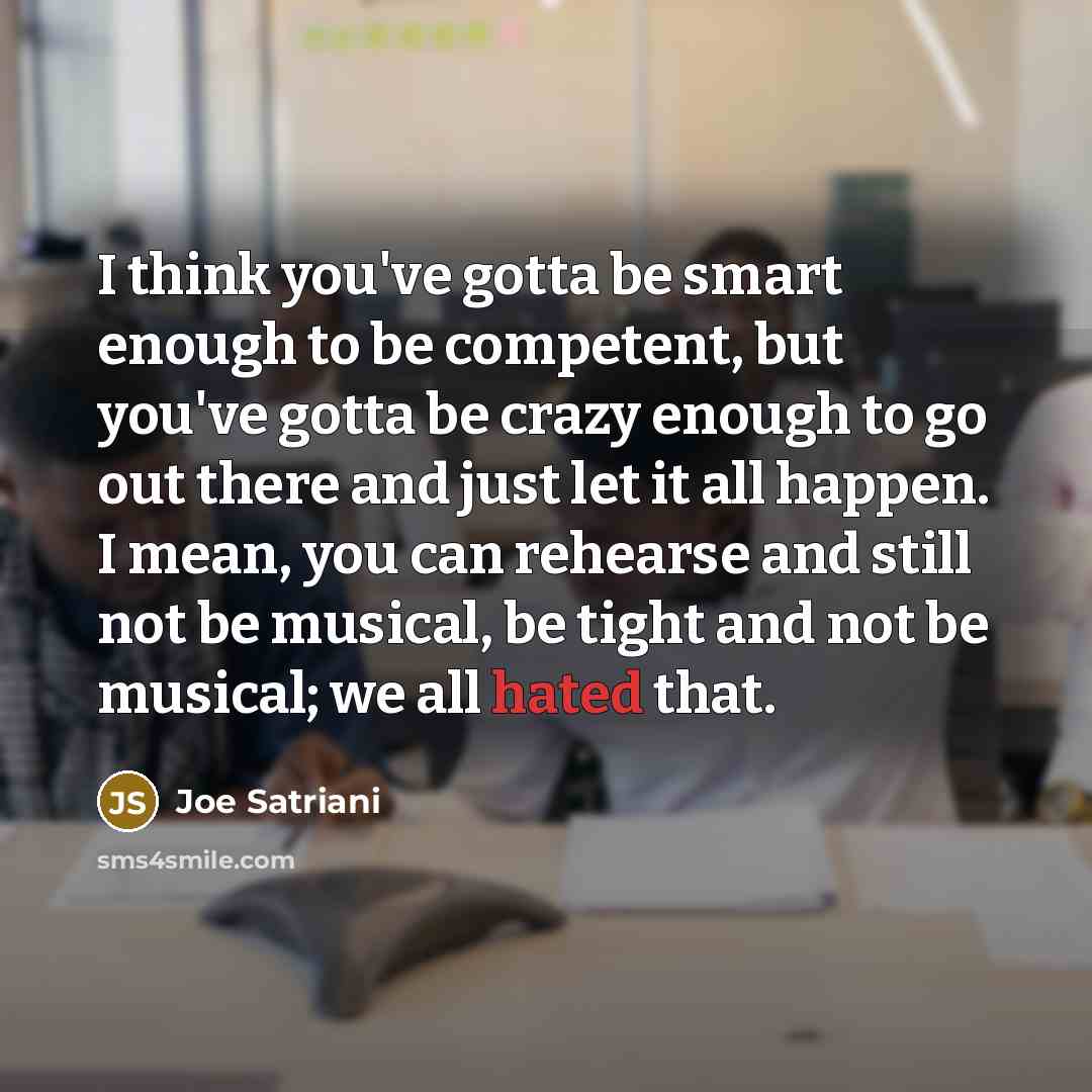 “I think you've gotta be smart enough to be competent,…” quote by Joe Satriani