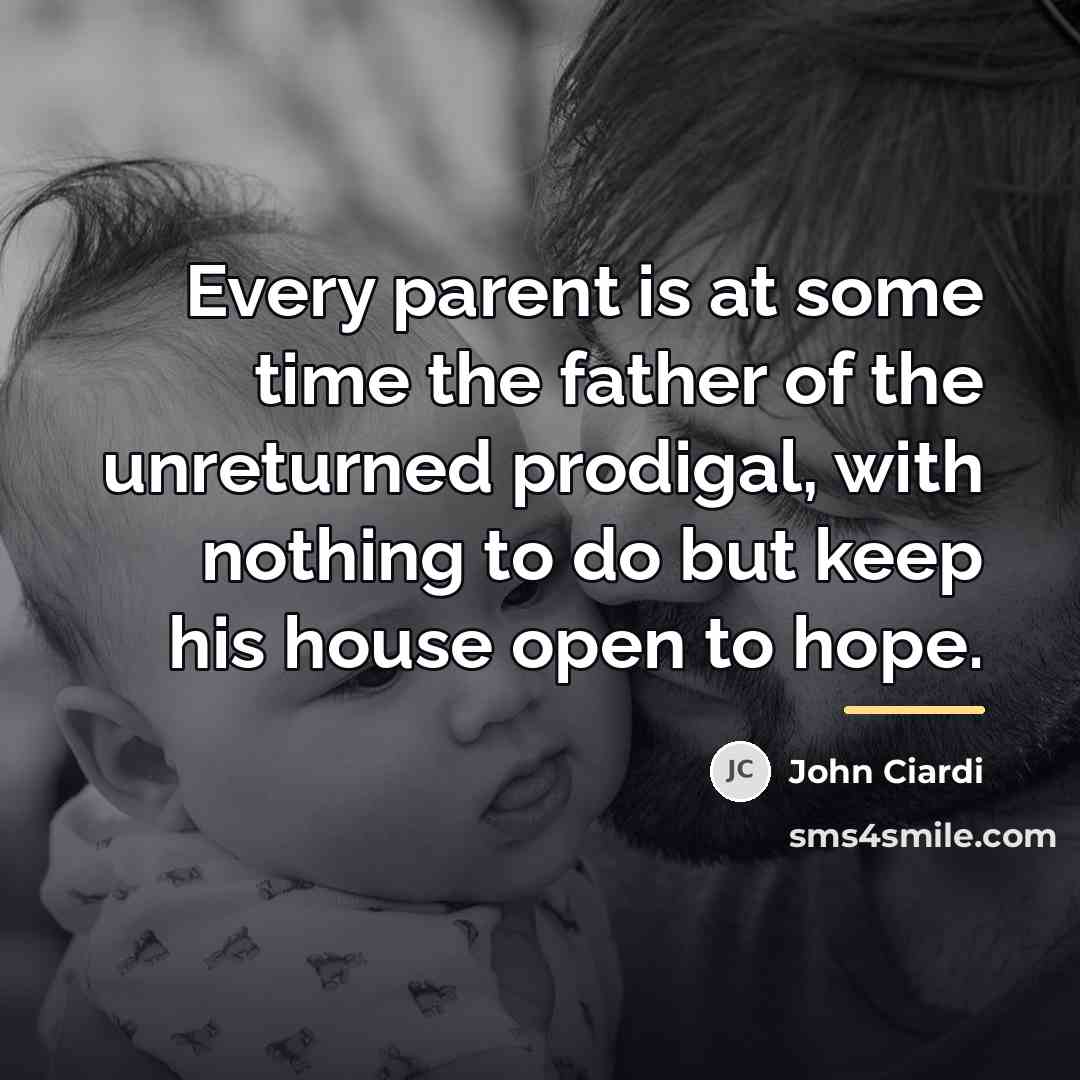“Every parent is at some time the father of the…” quote by John Ciardi