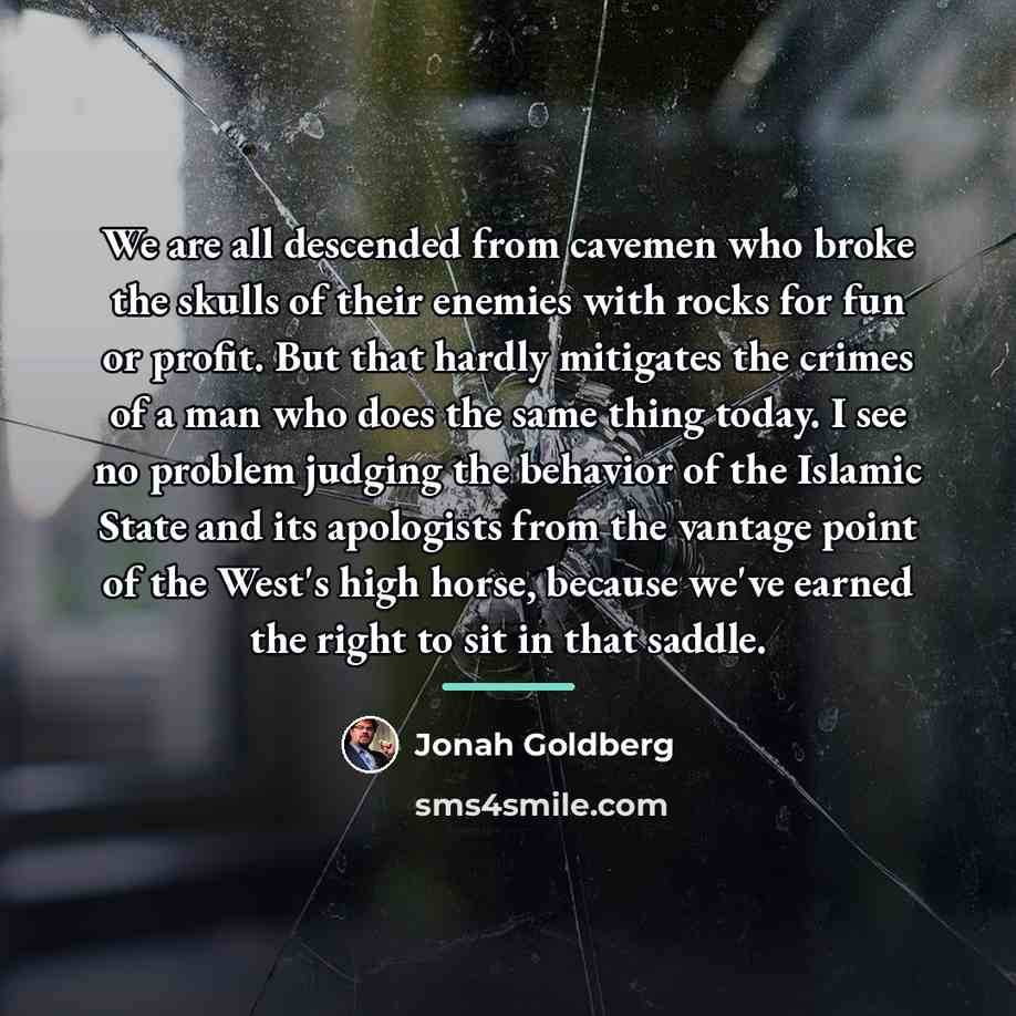 “We are all descended from cavemen who broke the skulls…” quote by Jonah Goldberg