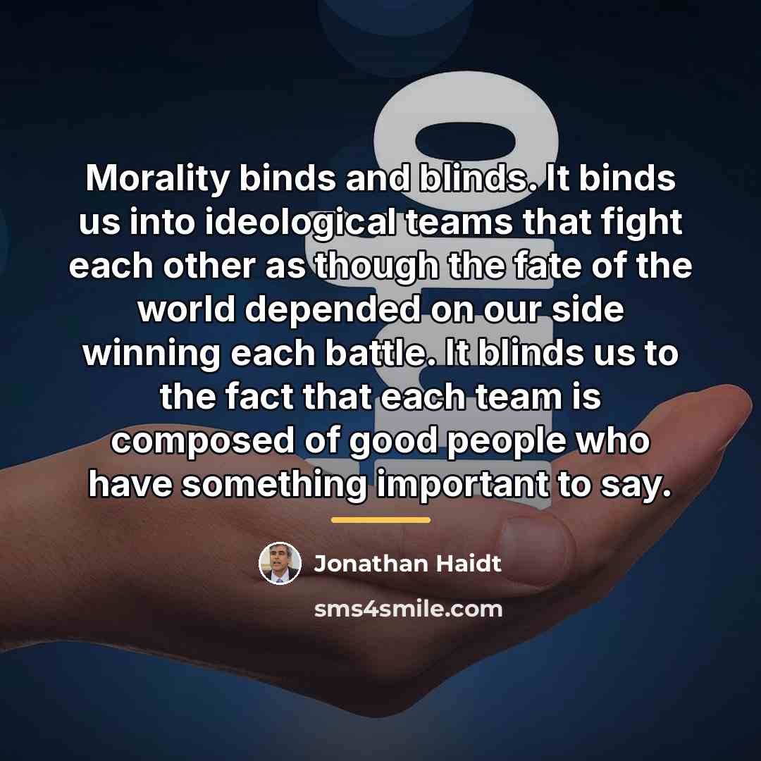 “Morality binds and blinds. It binds us into ideological teams…” quote by Jonathan Haidt