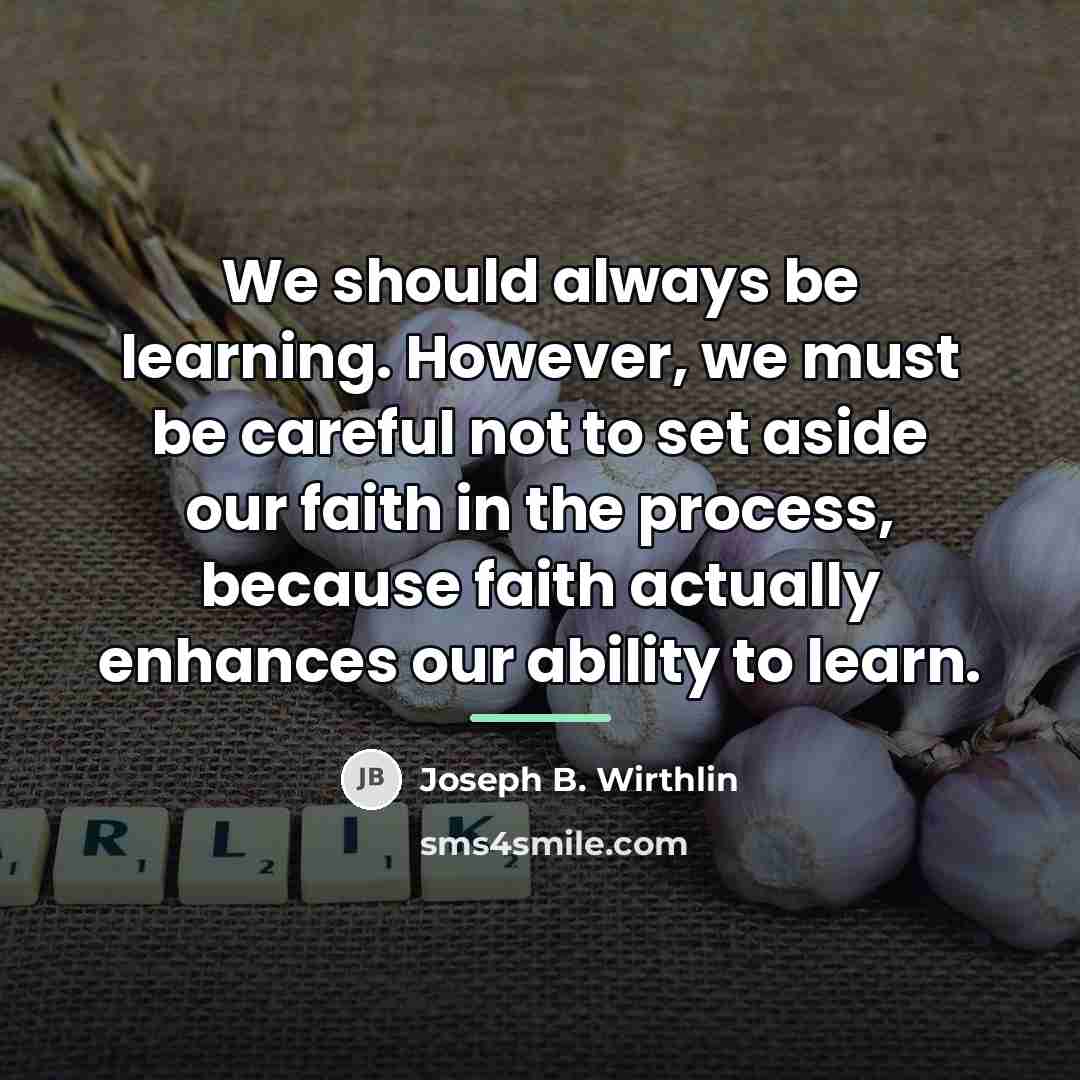 “We should always be learning. However, we must be careful…” quote by Joseph B. Wirthlin