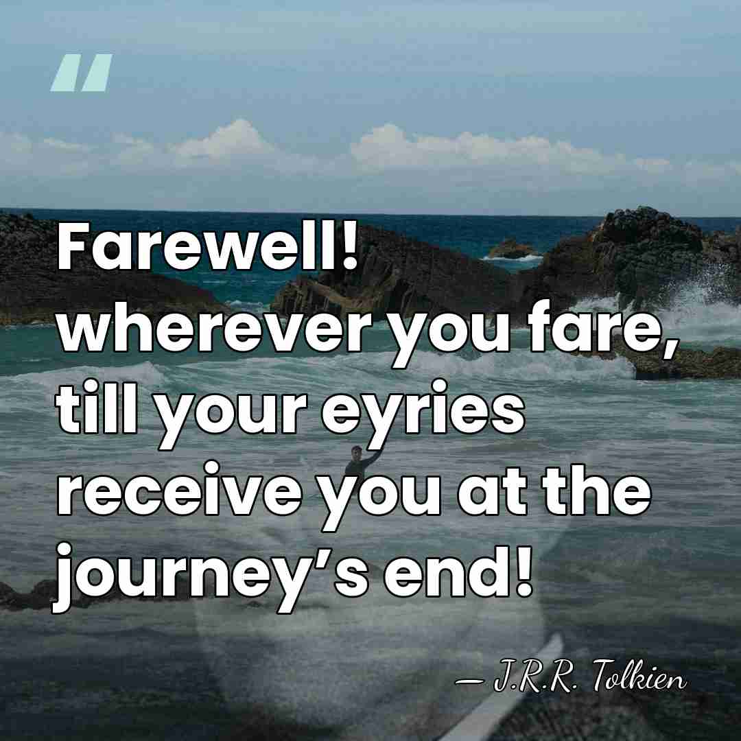 Farewell! wherever you fare, till your eyries receive you at the journey’s&hellip; - J.R.R. Tolkien