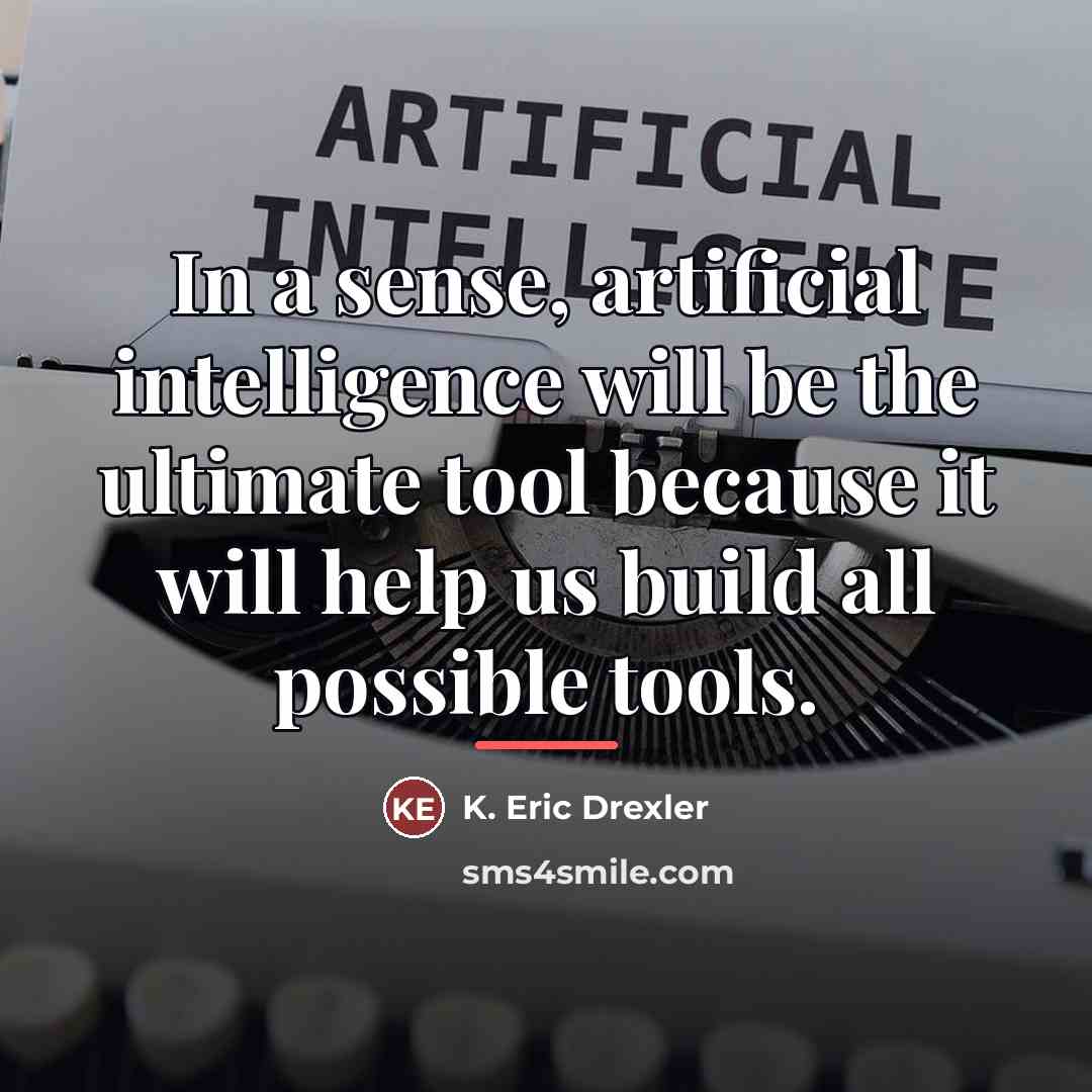 “In a sense, artificial intelligence will be the ultimate tool…” quote by K. Eric Drexler