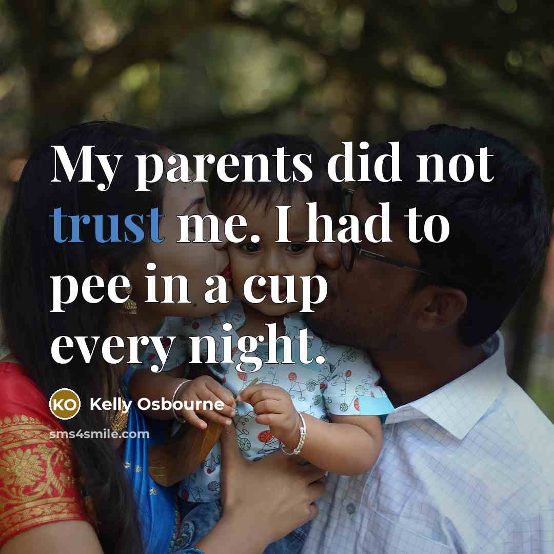 “My parents did not trust me. I had to pee…” quote by Kelly Osbourne