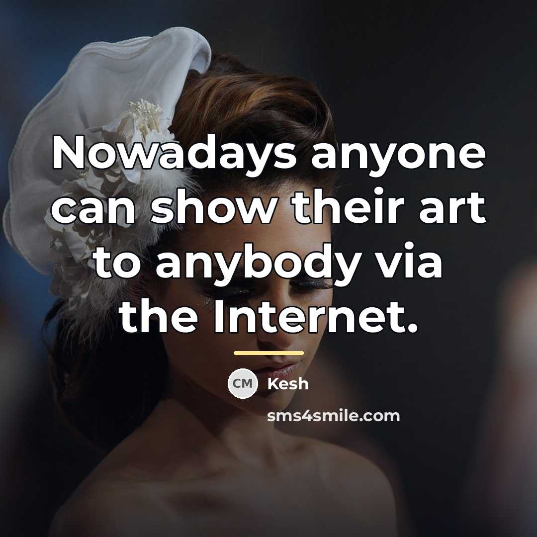 “Nowadays anyone can show their art to anybody via the…” quote by Kesh