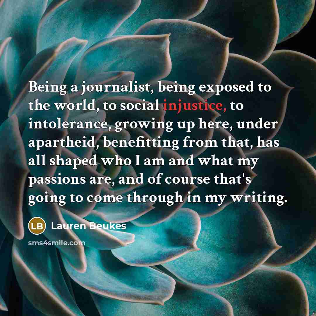 “Being a journalist, being exposed to the world, to social…” quote by Lauren Beukes