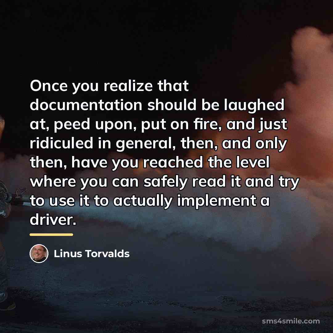“Once you realize that documentation should be laughed at, peed…” quote by Linus Torvalds