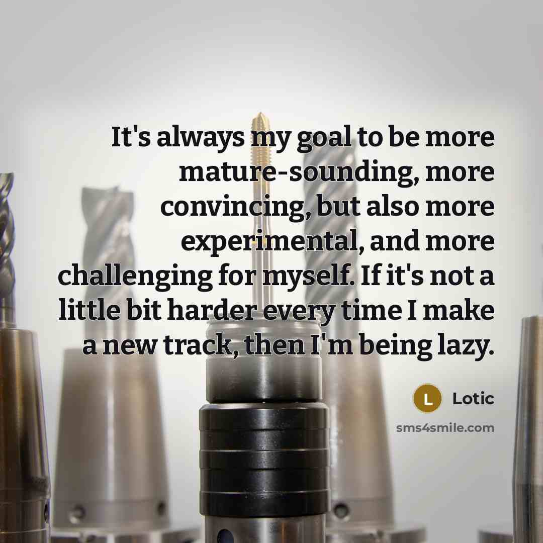 “It's always my goal to be more mature-sounding, more convincing,…” quote by Lotic