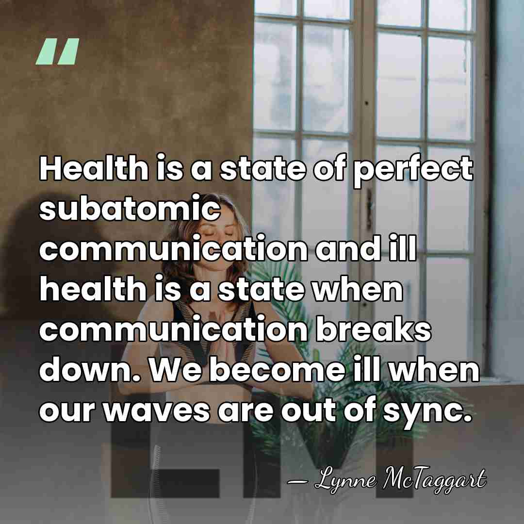 Health is a state of perfect subatomic communication and ill health is&hellip; - Lynne McTaggart
