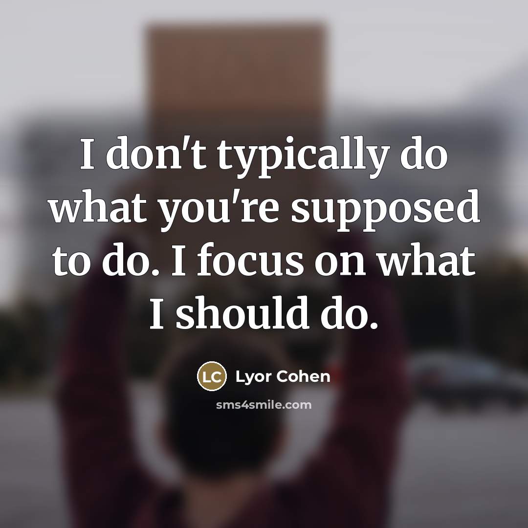 “I don't typically do what you're supposed to do. I…” quote by Lyor Cohen