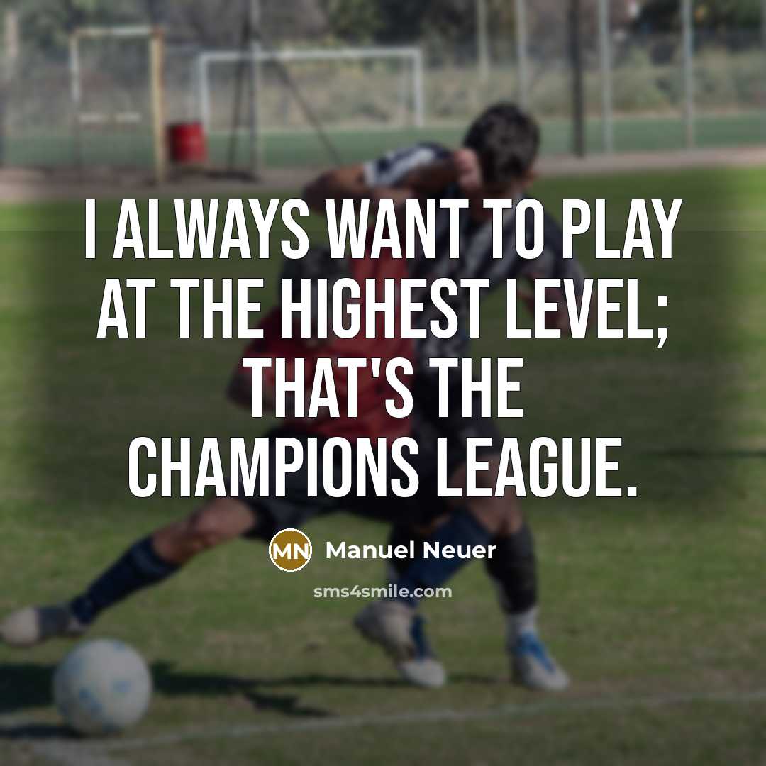 “I always want to play at the highest level; that's…” quote by Manuel Neuer