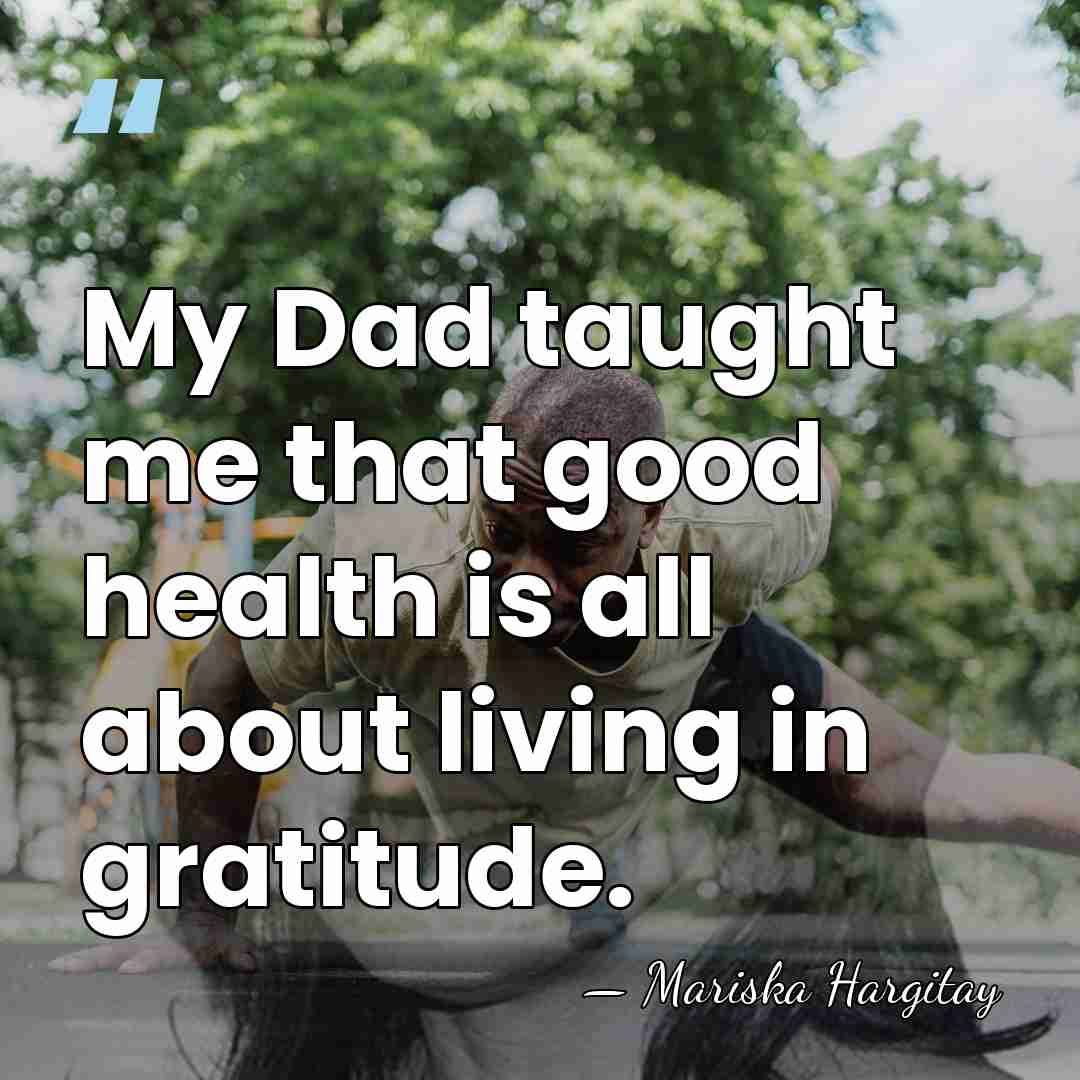 My Dad taught me that good health is all about living in&hellip; - Mariska Hargitay