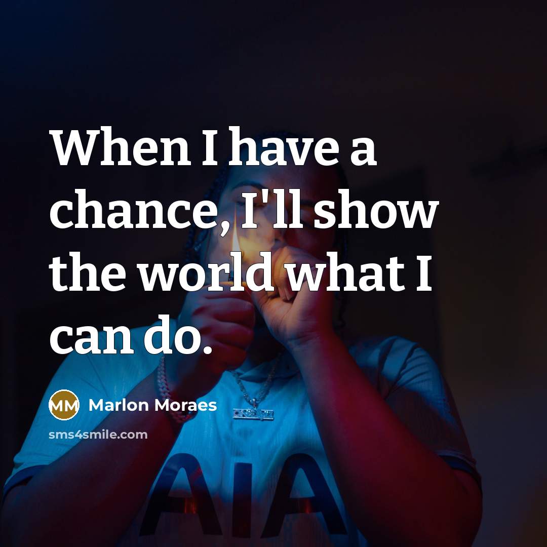 “When I have a chance, I'll show the world what…” quote by Marlon Moraes