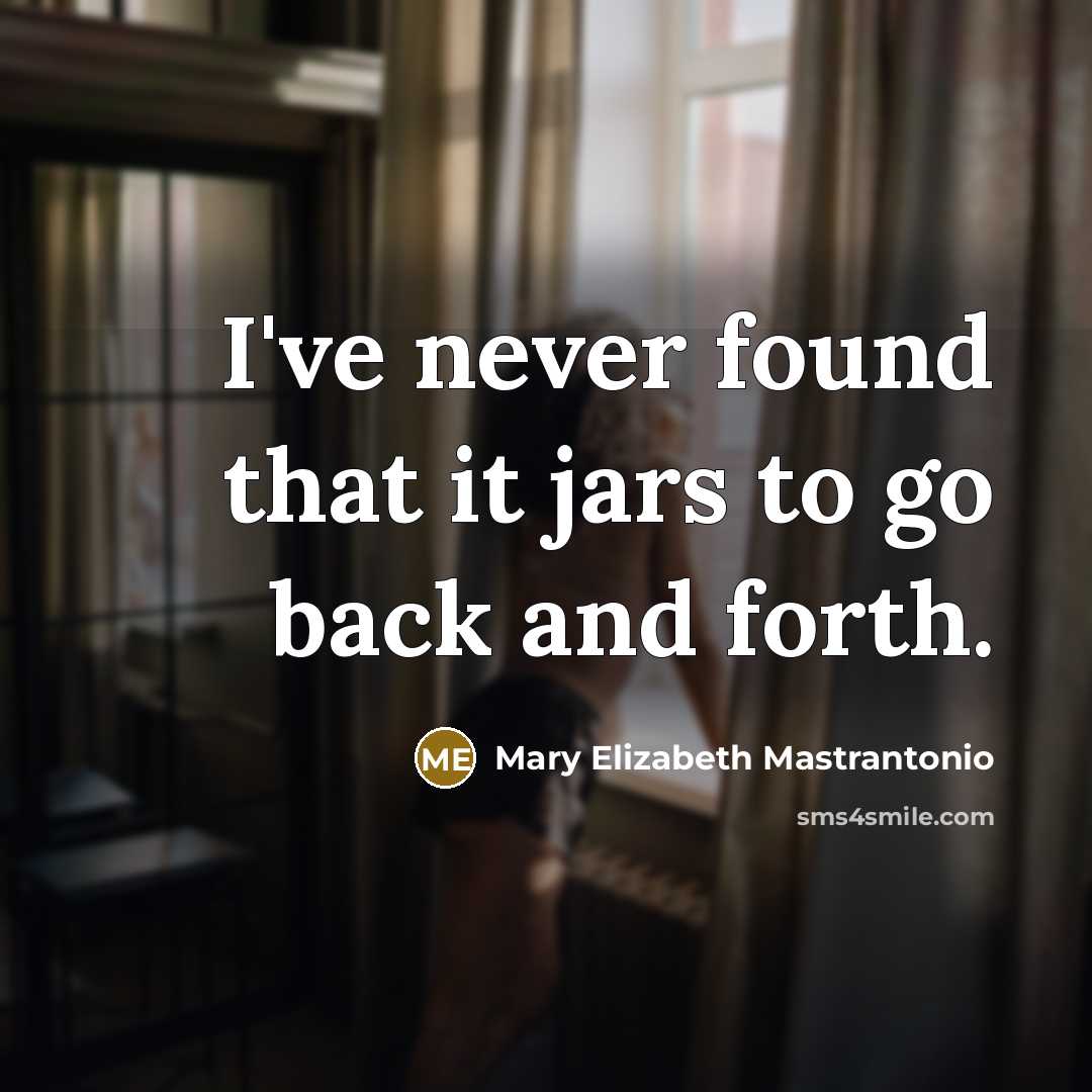 “I've never found that it jars to go back and…” quote by Mary Elizabeth Mastrantonio