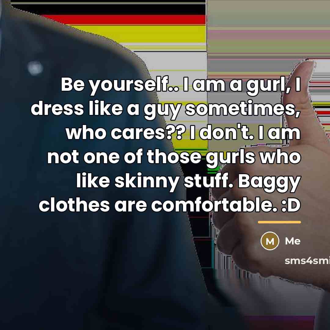 “Be yourself.. I am a gurl, I dress like a…” quote by Me