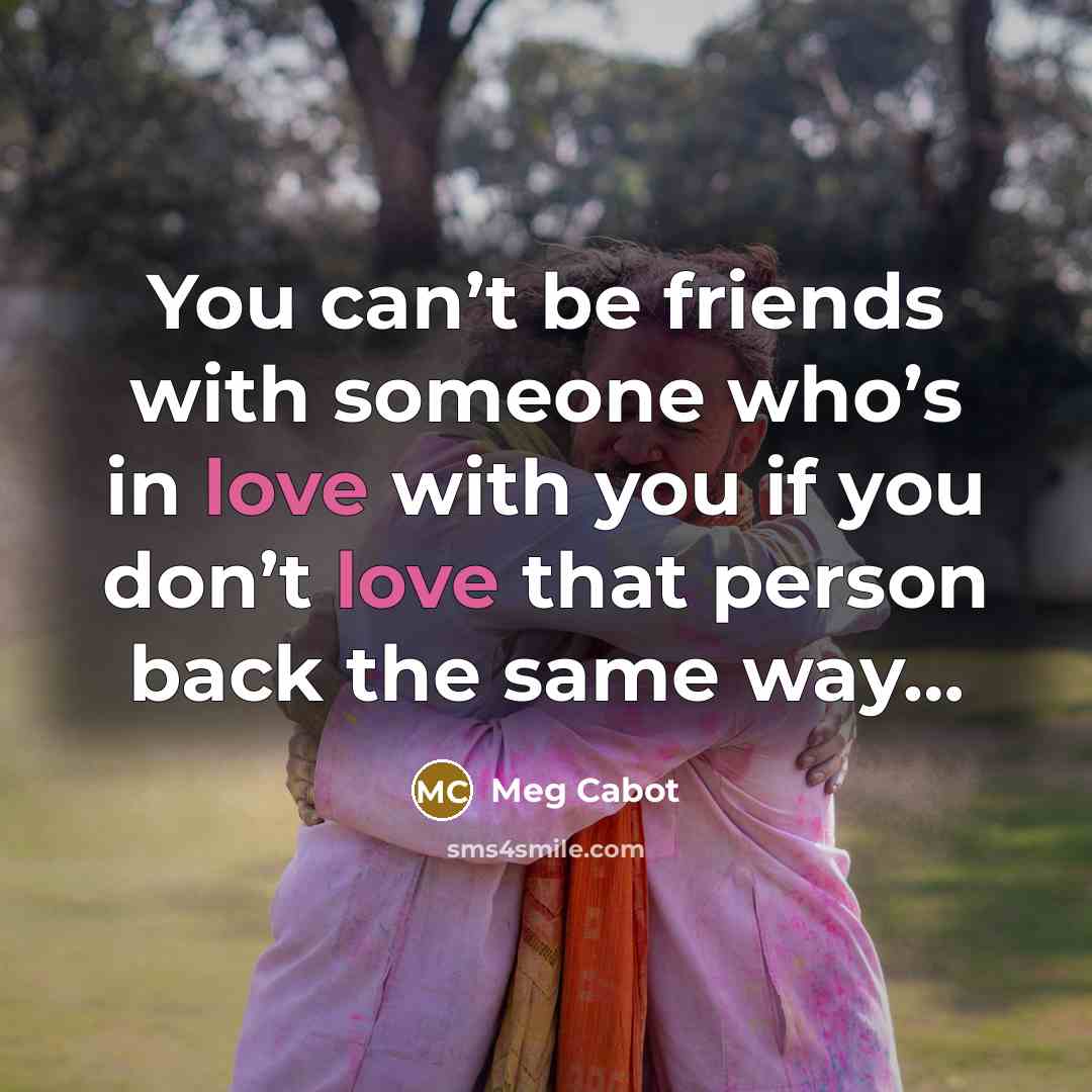 “You can’t be friends with someone who’s in love with…” quote by Meg Cabot