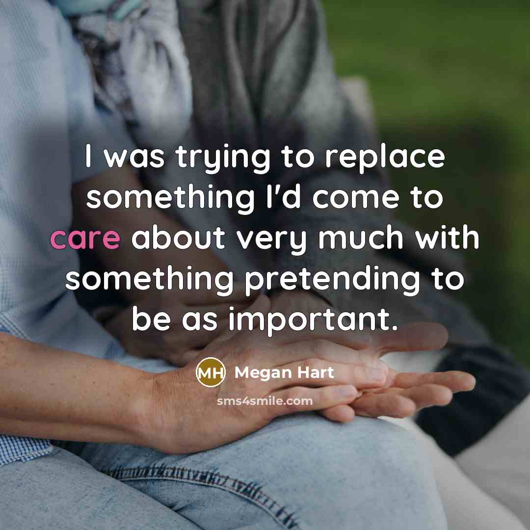 “I was trying to replace something I'd come to care…” quote by Megan Hart