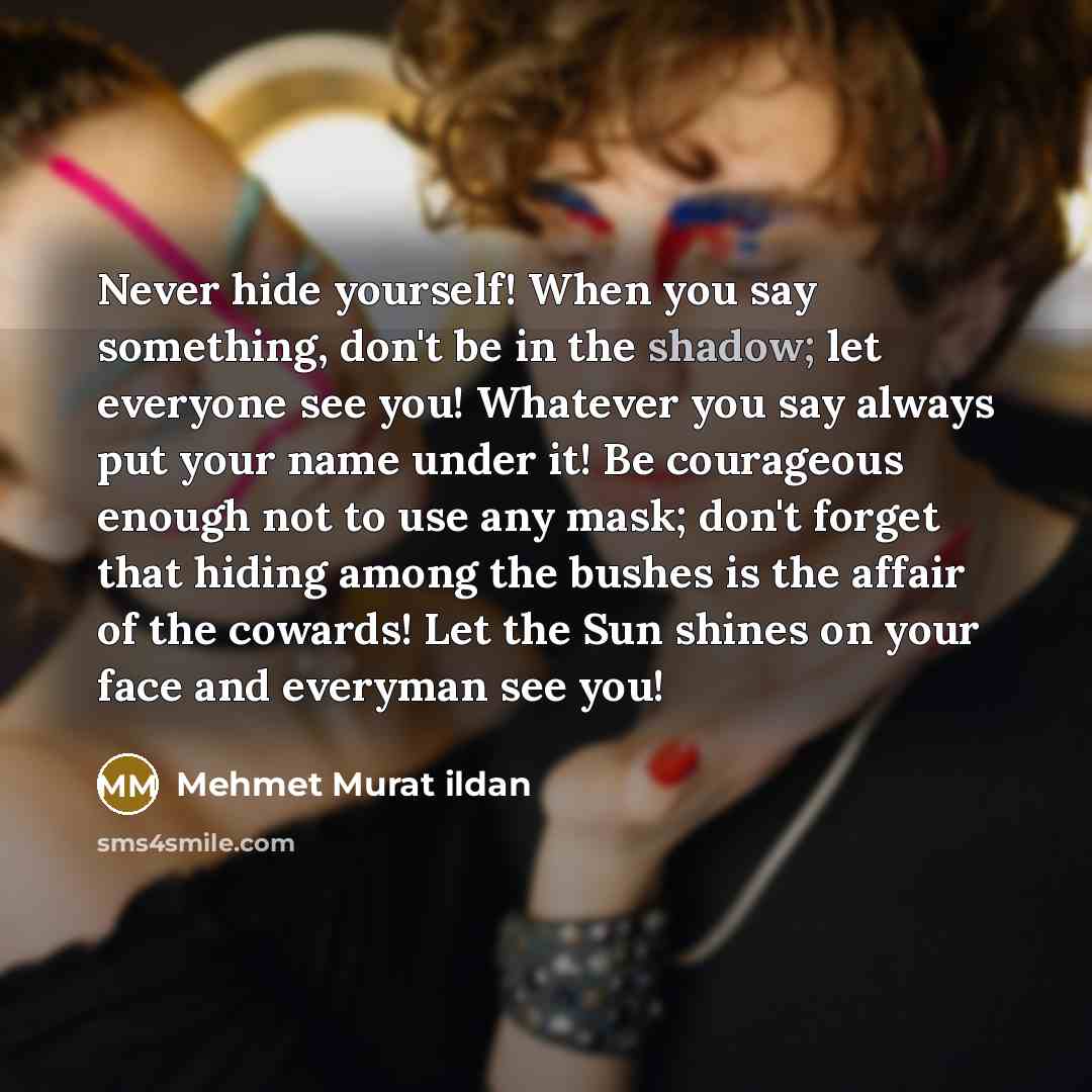“Never hide yourself! When you say something, don't be in…” quote by Mehmet Murat Ildan