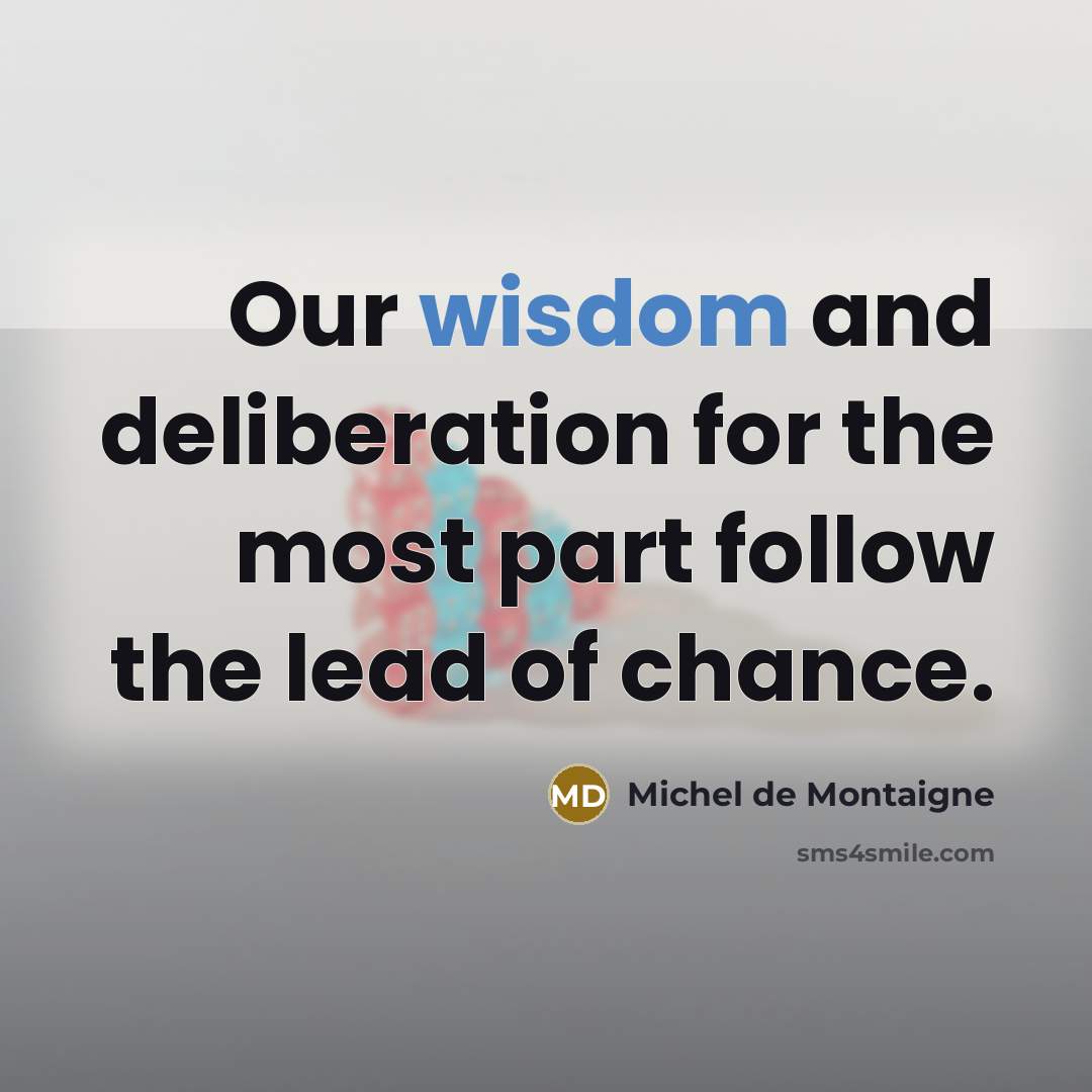 “Our wisdom and deliberation for the most part follow the…” quote by Michel de Montaigne