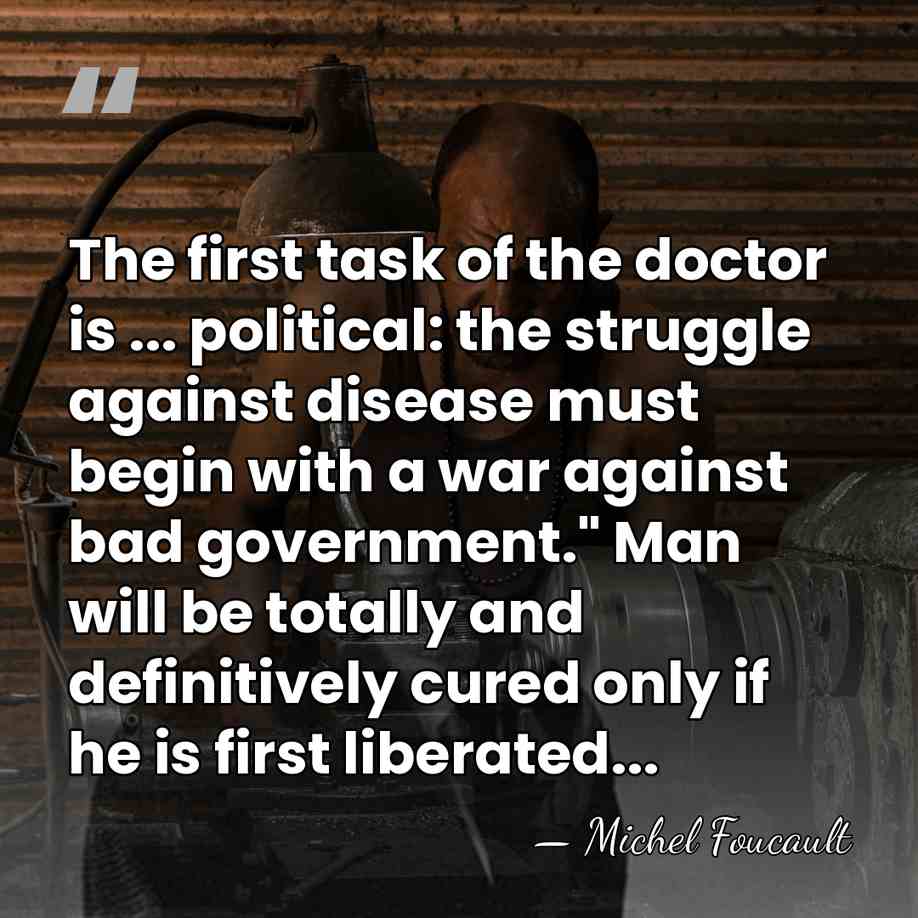 The first task of the doctor is ... political: the struggle against&hellip; - Michel Foucault