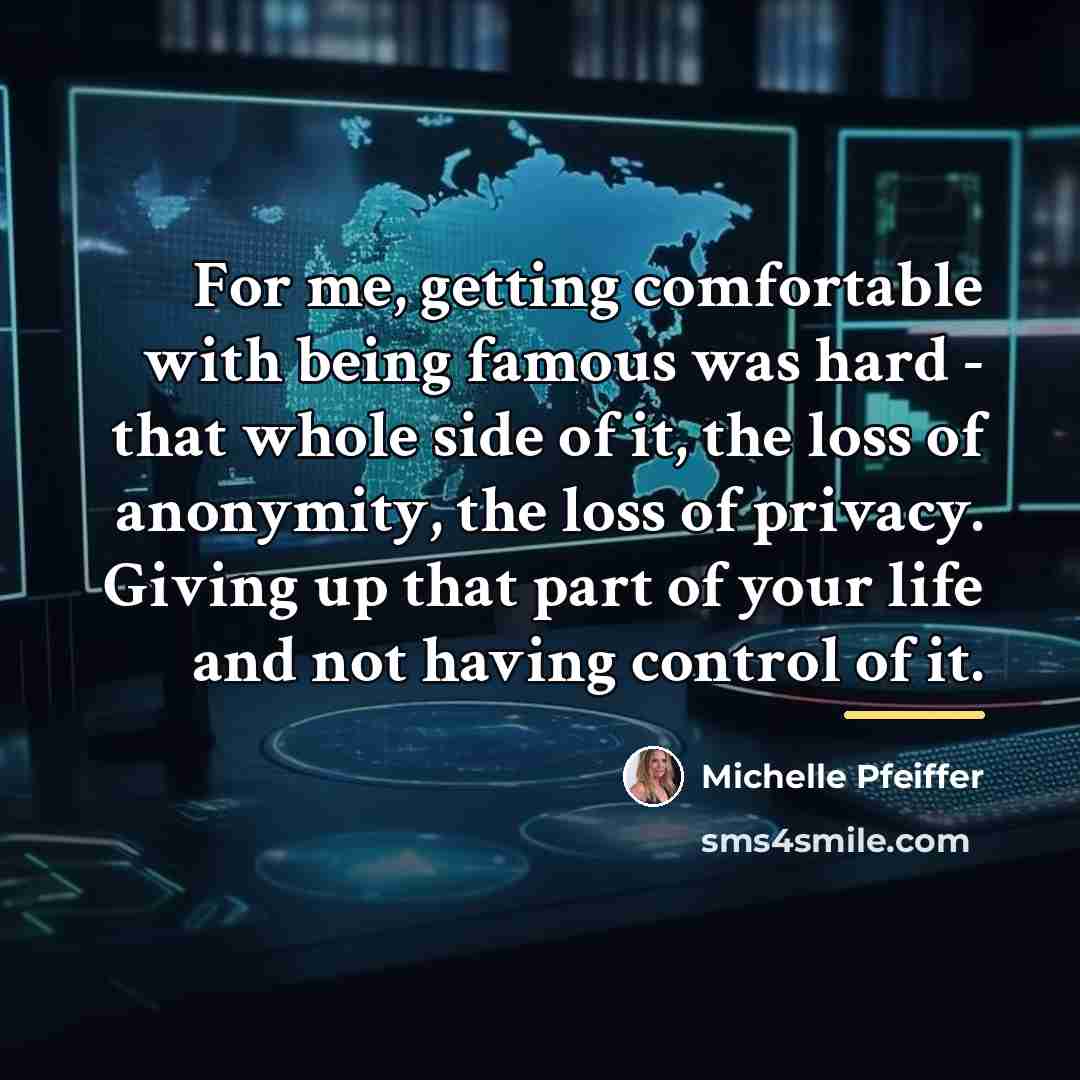 “For me, getting comfortable with being famous was hard -…” quote by Michelle Pfeiffer