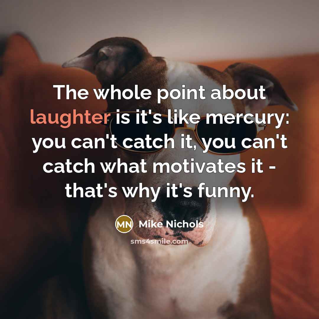 “The whole point about laughter is it's like mercury: you…” quote by Mike Nichols