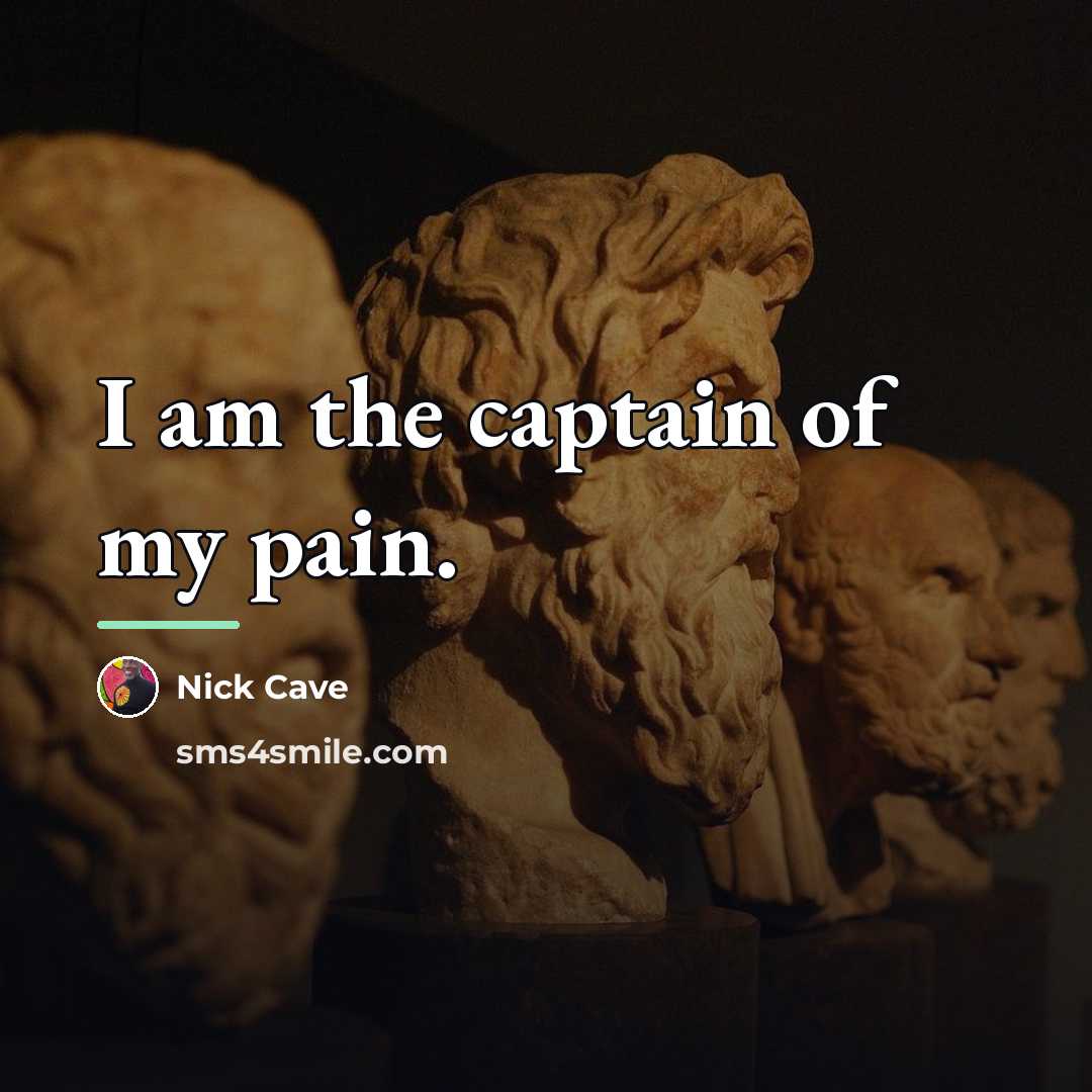 “I am the captain of my pain.…” quote by Nick Cave