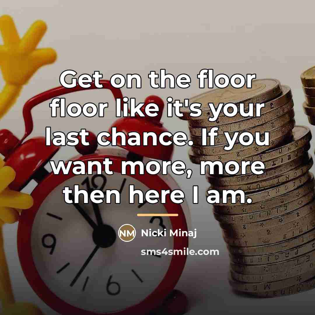 “Get on the floor floor like it's your last chance.…” quote by Nicki Minaj