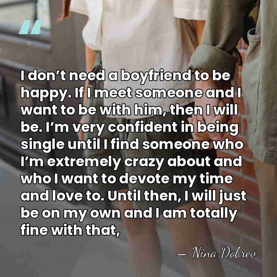 I don’t need a boyfriend to be happy. If I meet someone&hellip; - Nina Dobrev
