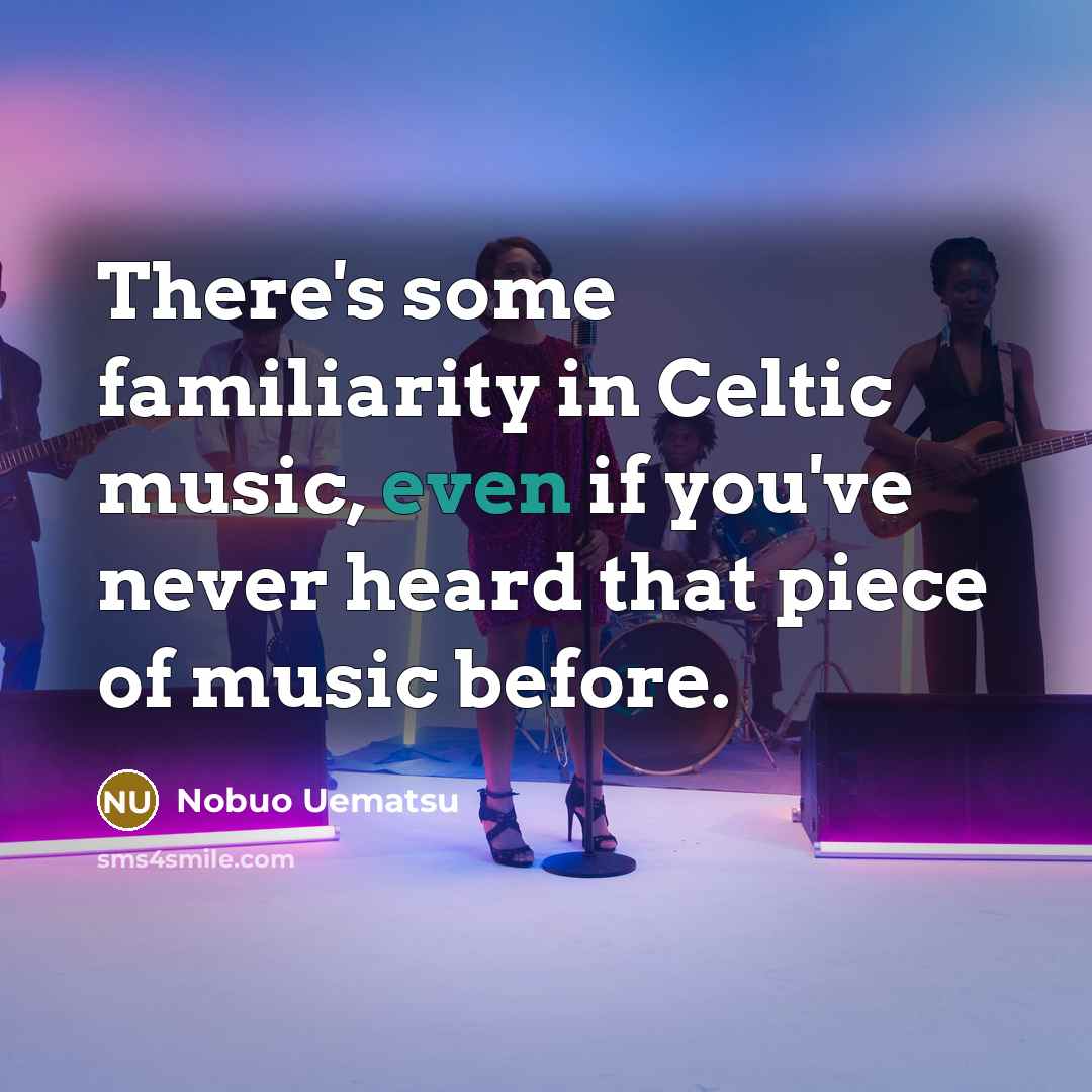 “There's some familiarity in Celtic music, even if you've never…” quote by Nobuo Uematsu