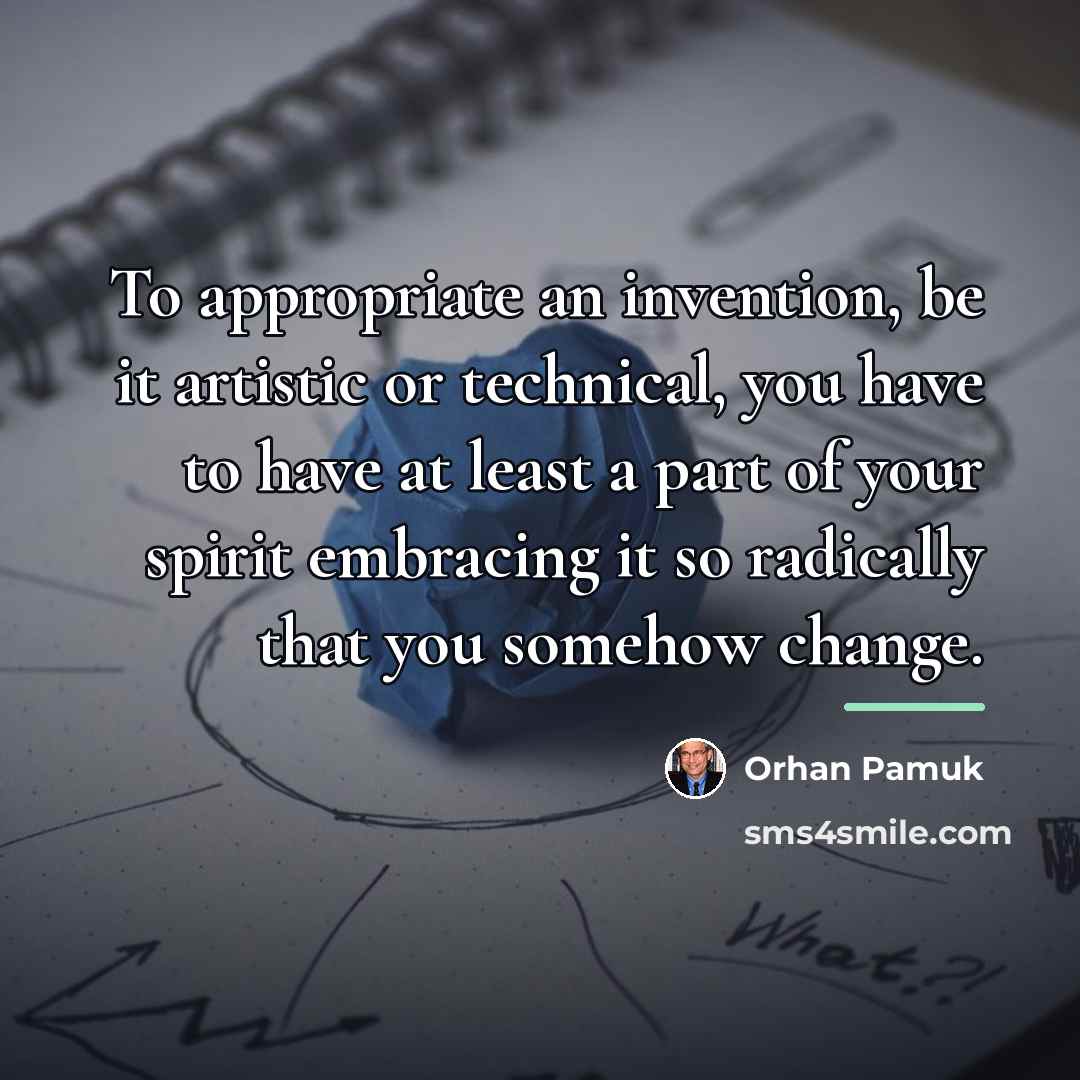 “To appropriate an invention, be it artistic or technical, you…” quote by Orhan Pamuk